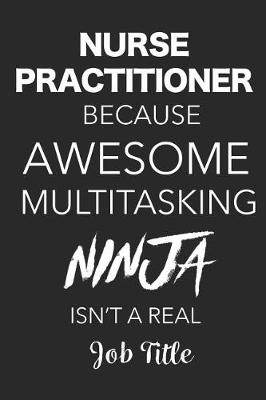 Book cover for Nurse Practitioner Because Awesome Multitasking Ninja Isn't A Real Job Title