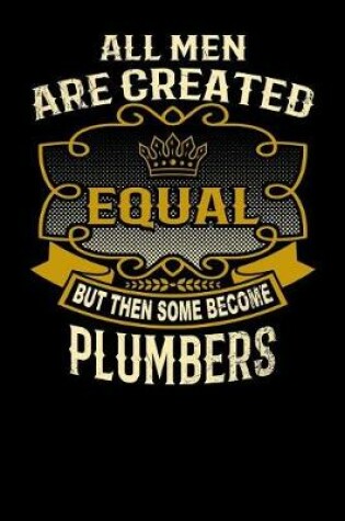 Cover of All Men Are Created Equal But Then Some Become Plumbers