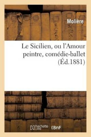 Cover of Le Sicilien, Ou l'Amour Peintre, Comedie-Ballet de Moliere Mise En Musique Par Eugene Sauzay