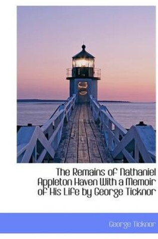 Cover of The Remains of Nathaniel Appleton Haven with a Memoir of His Life by George Ticknor