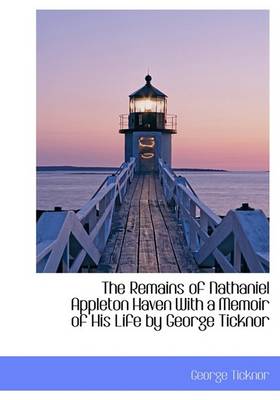 Book cover for The Remains of Nathaniel Appleton Haven with a Memoir of His Life by George Ticknor