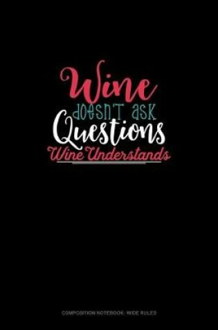 Cover of Wine Doesn't Ask Questions Wine Understands