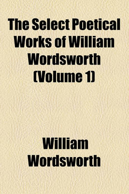 Book cover for The Select Poetical Works of William Wordsworth (Volume 1)