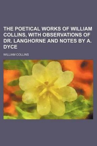 Cover of The Poetical Works of William Collins, with Observations of Dr. Langhorne and Notes by A. Dyce