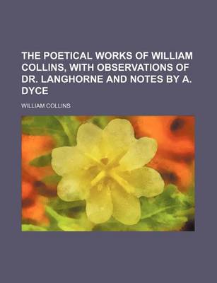 Book cover for The Poetical Works of William Collins, with Observations of Dr. Langhorne and Notes by A. Dyce