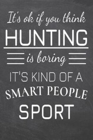 Cover of It's Ok If You Think Hunting Is Boring It's Kind Of A Smart People Sport