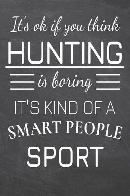 Book cover for It's Ok If You Think Hunting Is Boring It's Kind Of A Smart People Sport