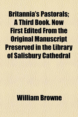 Book cover for Britannia's Pastorals; A Third Book. Now First Edited from the Original Manuscript Preserved in the Library of Salisbury Cathedral