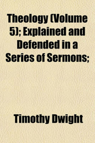 Cover of Theology (Volume 5); Explained and Defended in a Series of Sermons;