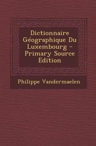 Cover of Dictionnaire Geographique Du Luxembourg