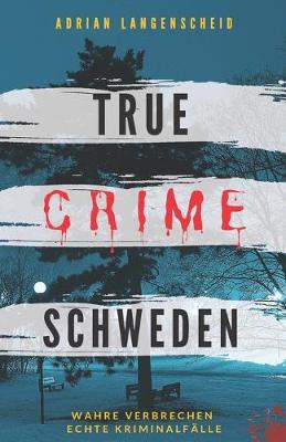 Book cover for True Crime Schweden Wahre Verbrechen - Echte Kriminalfälle
