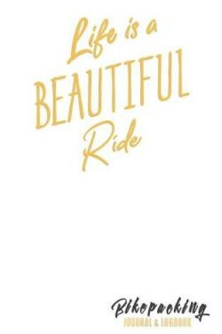 Cover of Life Is a Beautiful Ride Bikepacking Journal & Logbook