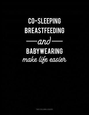 Cover of Co-Sleeping Breastfeeding and Babywearing Make Life Easier
