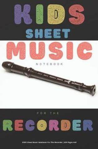 Cover of Kids Sheet Music Notebook For The Recorder - 120 Pages 6x9