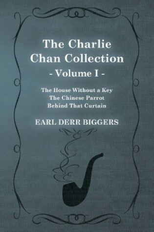 Cover of The Charlie Chan Collection - Volume I. (The House Without a Key - The Chinese Parrot - Behind That Curtain)