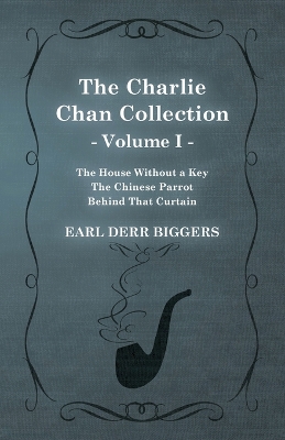 Book cover for The Charlie Chan Collection - Volume I. (The House Without a Key - The Chinese Parrot - Behind That Curtain)