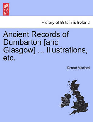 Book cover for Ancient Records of Dumbarton [And Glasgow] ... Illustrations, Etc.