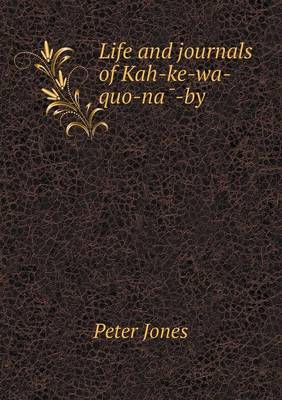 Book cover for Life and journals of Kah-ke-wa-quo-nā-by