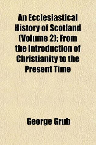 Cover of An Ecclesiastical History of Scotland (Volume 2); From the Introduction of Christianity to the Present Time