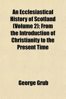 Book cover for An Ecclesiastical History of Scotland (Volume 2); From the Introduction of Christianity to the Present Time