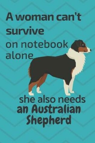 Cover of A woman can't survive on notebook alone she also needs an Australian Shepherd
