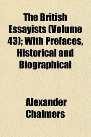 Cover of The British Essayists (Volume 43); With Prefaces, Historical and Biographical