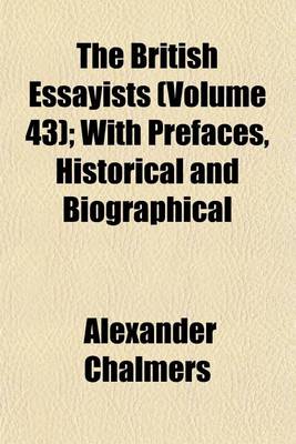 Book cover for The British Essayists (Volume 43); With Prefaces, Historical and Biographical