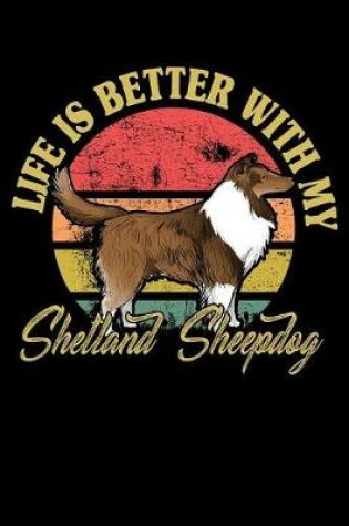 Cover of Life Is Better With My Shetland Sheepdog