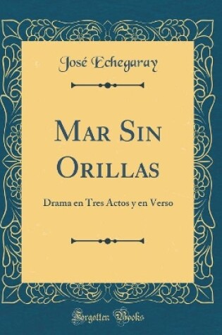 Cover of Mar Sin Orillas: Drama en Tres Actos y en Verso (Classic Reprint)