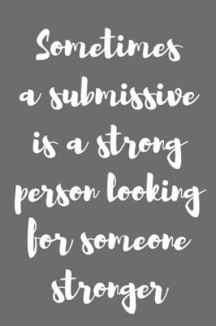 Cover of Sometimes a Submissive Is a Strong Person Looking for Someone Stronger