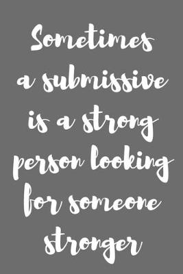 Book cover for Sometimes a Submissive Is a Strong Person Looking for Someone Stronger