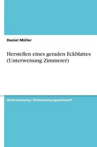 Cover of Herstellen eines geraden Eckblattes (Unterweisung Zimmerer)