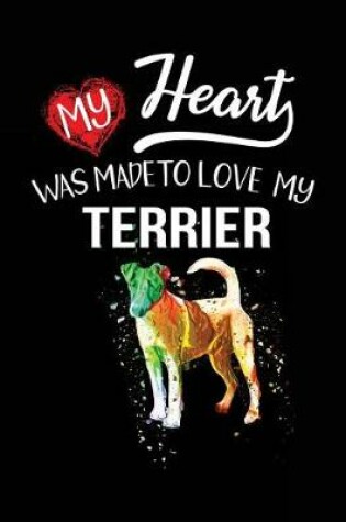 Cover of My Heart Was Made To Love My Terrier
