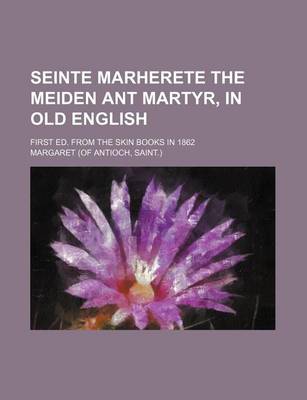 Book cover for Seinte Marherete the Meiden Ant Martyr, in Old English; First Ed. from the Skin Books in 1862