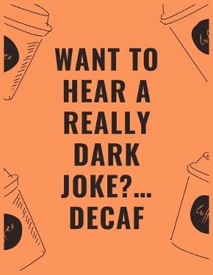 Book cover for Want to hear a really dark joke...decaf