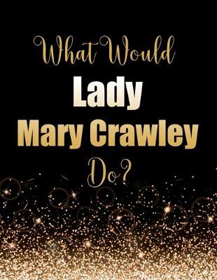 Book cover for What Would Lady Mary Crawley Do?