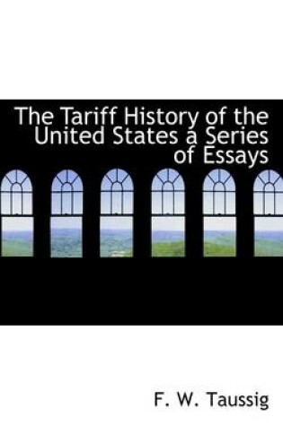 Cover of The Tariff History of the United States a Series of Essays