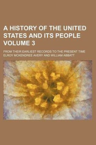 Cover of A History of the United States and Its People Volume 3; From Their Earliest Records to the Present Time