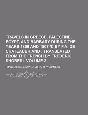 Book cover for Travels in Greece, Palestine, Egypt, and Barbary During the Years 1806 and 1807 -C by F.A. de Chateaubriand Volume 2