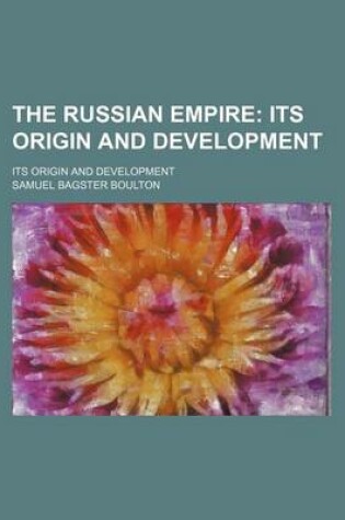 Cover of The Russian Empire; Its Origin and Development. Its Origin and Development