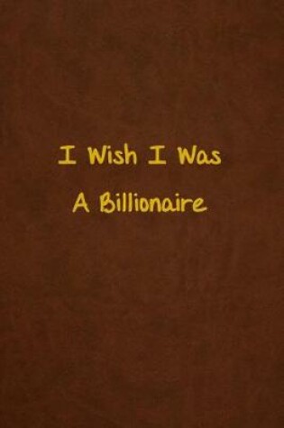 Cover of I Wish I Was A Billionaire