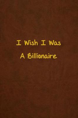 Book cover for I Wish I Was A Billionaire