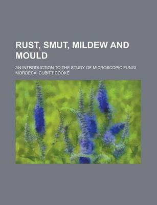 Book cover for Rust, Smut, Mildew and Mould; An Introduction to the Study of Microscopic Fungi