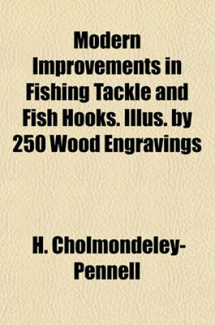 Cover of Modern Improvements in Fishing Tackle and Fish Hooks. Illus. by 250 Wood Engravings