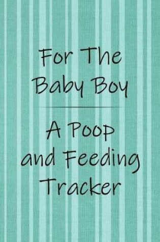 Cover of For the Baby Boy a Poop and Feeding Tracker