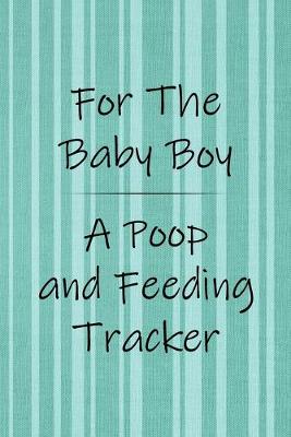 Book cover for For the Baby Boy a Poop and Feeding Tracker