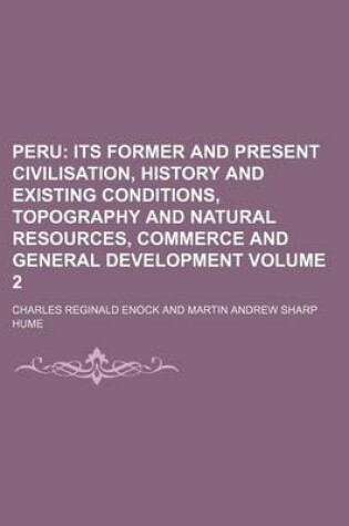 Cover of Peru Volume 2; Its Former and Present Civilisation, History and Existing Conditions, Topography and Natural Resources, Commerce and General Development