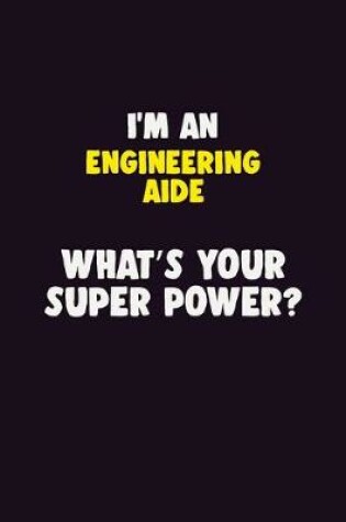 Cover of I'M An Engineering Aide, What's Your Super Power?