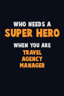 Book cover for Who Need A SUPER HERO, When You Are Travel Agency Manager