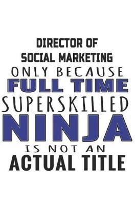 Book cover for Director of Social Marketing Only Because Full Time Superskilled Ninja Is Not An Actual Title